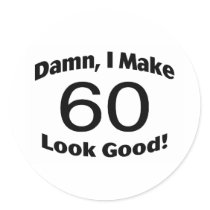 Damn I Make 60 Look Good Stickers