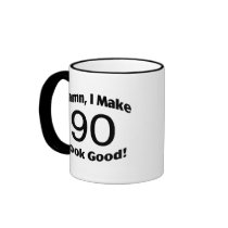 Damn I Make 90 Look Good Coffee Mugs