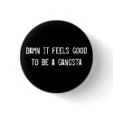 Damn it feels good to be a gangsta buttons