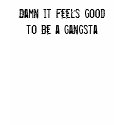Damn it feels good to be a gangsta t-shirts