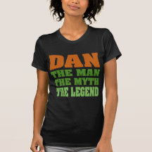 Dan - the Man, the Myth, the Legend! Tshirts