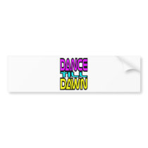 Dance Till Dawn Bumper Sticker