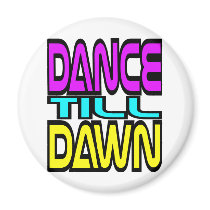 Dance Till Dawn Fridge Magnet