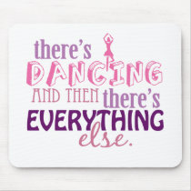 Dancing is Everything Mouse Pad