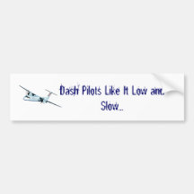Dash Pilots Like It Low and Slow... Bumper Sticker