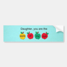 Daughter, you are the apple of my eye. bumper stickers