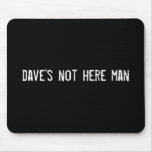 dave's not here man mousepads