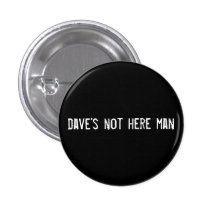 dave's not here man pinback buttons