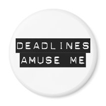 Deadlines Amuse Me