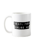 Deadlines Amuse Me Coffee Mugs