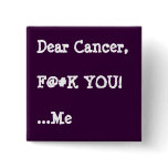 Dear Cancer,  F@#K YOU!  ...Me Pinback Buttons