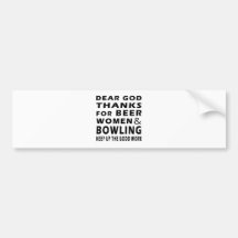 Dear God Thanks For Beer Women and Bowling Bumper Stickers