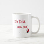 Dear Santa... define good? Mugs