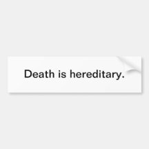 Death is hereditary - bumper sticker