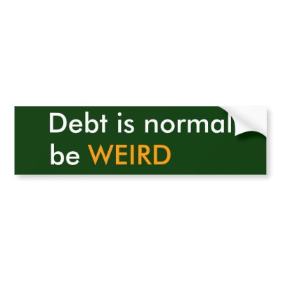 Debt is normal, be, WEIRD Bumper Sticker by ottster35