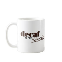 Decaf Is For Sissies Coffee Mugs