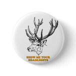 Deer Show Me Your Headlights Pinback Button