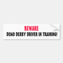 DEMO DERBY DRIVER IN TRAINING!, BEWARE BUMPER STICKERS