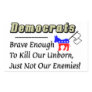 Democrats: Brave Enough To Kill Our Unborn Rectangular Sticker