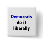 Democrats do it liberally Button