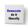 Democrats do it liberally Button