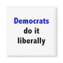 Democrats do it liberally Magnet