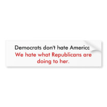 Democrats don't hate America. Bumper Stickers