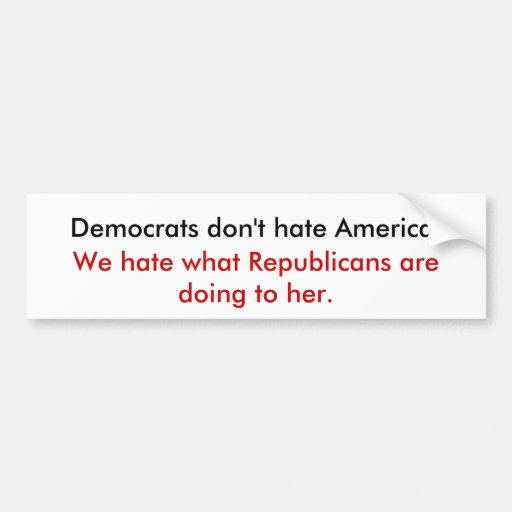 Democrats don't hate America. Bumper Stickers