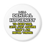 Dental Hygienist...Assume I Am Never Wrong
