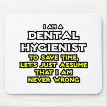 Dental Hygienist...Assume I Am Never Wrong