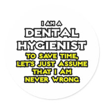 Dental Hygienist...Assume I Am Never Wrong