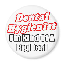 Dental Hygienist...Kind of a Big Deal