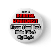 Dental Hygienist...Work My Magic