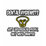 Dental Hygienists...Regular People, Only Smarter t-shirts