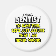 Dentist...Assume I Am Never Wrong Refrigerator Magnets