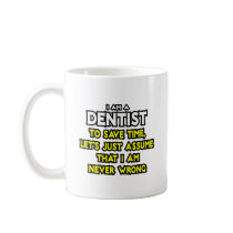Dentist...Assume I Am Never Wrong Mugs