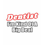 Dentist...Big Deal t-shirts