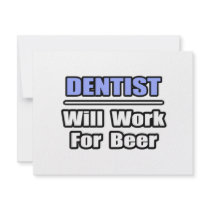 Dentist...Will Work For Beer