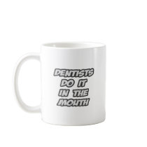 Dentists Do It In The Mouth Coffee Mug