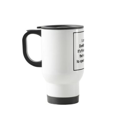 Dentist's the one place to open my mouth! mug by DakotaJoan