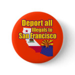 Deport all Illegals to San Francisco buttons