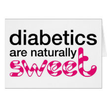 Diabetics are naturally sweet greeting cards
