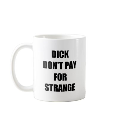 Dick Don't Pay for Strange Mugs by johncihon