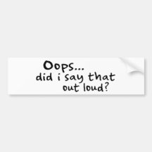 Did I Say That Out Loud? Bumper Stickers