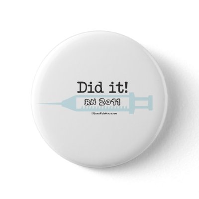 Did it! RN 2011 Nurse Graduate Pinback Buttons by BonafideNurse