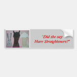Did She Say Hare Straighteners? Bumper Sticker