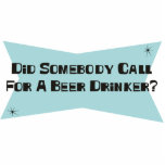 Did Somebody Call For A Beer Drinker Acrylic Cut Outs