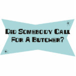 Did Somebody Call For A Butcher Acrylic Cut Out