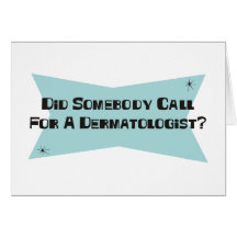 Did Somebody Call For A Dermatologist Card