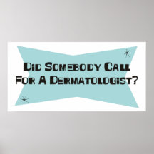 Did Somebody Call For A Dermatologist Poster